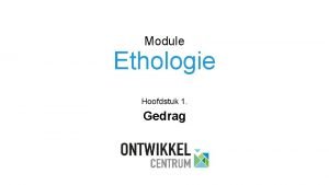 Module Ethologie Hoofdstuk 1 Gedrag 1 1 Opbouw