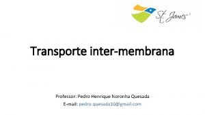 Transporte intermembrana Professor Pedro Henrique Noronha Quesada Email