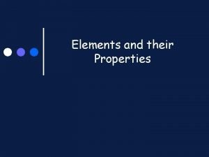 Elements and their Properties Elements and Their Properties