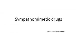 Sympathomimetic drugs Dr Adedunni Olusanya Classification Direct Indirect