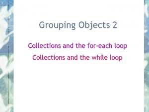 Grouping Objects 2 Collections and the foreach loop