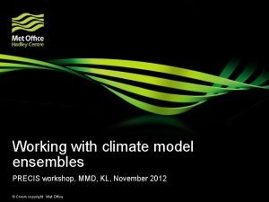 Working with climate model ensembles PRECIS workshop MMD