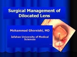 Surgical Management of Dilocated Lens Mohammad Ghoreishi MD