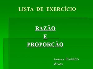 LISTA DE EXERCCIO RAZO E PROPORO Professor Alves