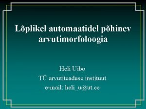 Lplikel automaatidel phinev arvutimorfoloogia Heli Uibo T arvutiteaduse