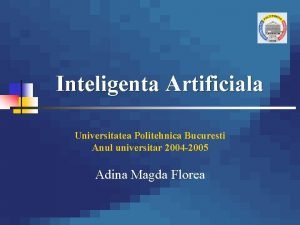 Inteligenta Artificiala Universitatea Politehnica Bucuresti Anul universitar 2004