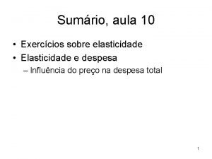 Sumrio aula 10 Exerccios sobre elasticidade Elasticidade e