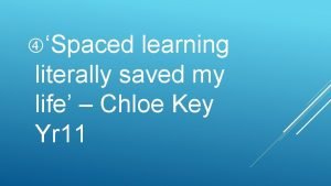 Spaced learning literally saved my life Chloe Key