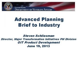 Advanced Planning Brief to Industry Steven Schliesman Director