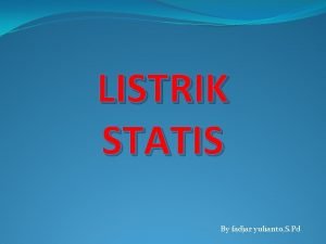 LISTRIK STATIS By fadjar yulianto S Pd Contoh