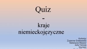 Quiz kraje niemieckojzyczne Autorzy Zuzanna Grabowska Katarzyna Myszor