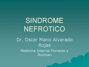 SINDROME NEFROTICO Dr Oscar Mario Alvarado Rojas Medicina