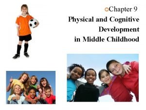 Chapter 9 Physical and Cognitive Development in Middle
