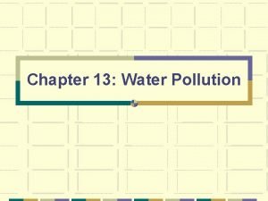 Chapter 13 Water Pollution Water pollution Degradation of