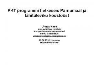 PKT programmi hetkeseis Prnumaal ja lhituleviku koostst Urmas