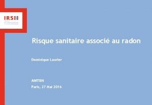 Risque sanitaire associ au radon Dominique Laurier AMTSN