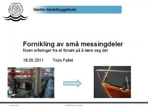 Maritim Modellbyggeklubb Fornikling av sm messingdeler Noen erfaringer