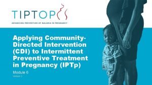 Applying Community Directed Intervention CDI to Intermittent Preventive