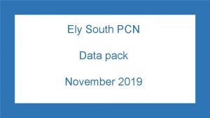 Ely South PCN Data pack November 2019 Ely