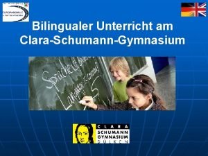 Bilingualer Unterricht am ClaraSchumannGymnasium Bilingualer Unterricht am ClaraSchumannGymnasium