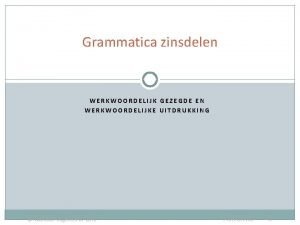 Grammatica zinsdelen WERKWOORDELIJK GEZEGDE EN WERKWOORDELIJKE UITDRUKKING Noordhoff