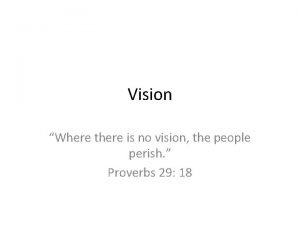 Vision Where there is no vision the people