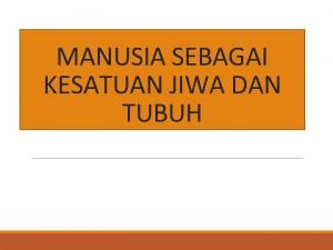 MANUSIA SEBAGAI KESATUAN JIWA DAN TUBUH Konsep rational