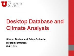 Desktop Database and Climate Analysis Steven Burian and