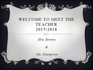 WELCOME TO MEET THE TEACHER 2017 2018 Mrs