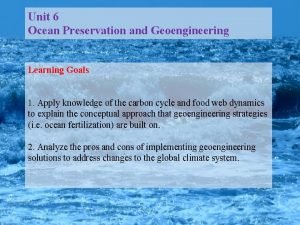 Unit 6 Ocean Preservation and Geoengineering Learning Goals