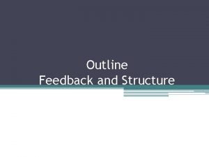 Outline Feedback and Structure Outline Structure rationale Opening