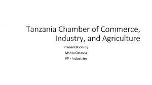 Tanzania Chamber of Commerce Industry and Agriculture Presentation