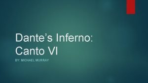 Dantes Inferno Canto VI BY MICHAEL MURRAY Canto