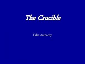 The Crucible False Authority What is False Authority
