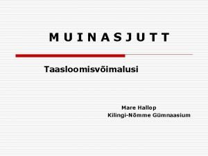 MUINASJUTT Taasloomisvimalusi Mare Hallop KilingiNmme Gmnaasium EESMRGID o