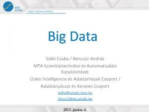 Big Data Sidl Csaba Benczr Andrs MTA Szmtstechnikai