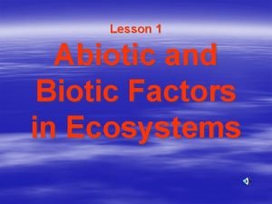 Lesson 1 Abiotic and Biotic Factors in Ecosystems