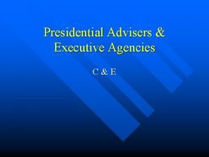 Presidential Advisers Executive Agencies CE EQs n n