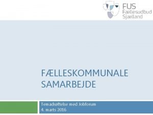 FLLESKOMMUNALE SAMARBEJDE Temadrftelse med Jobforum 4 marts 2016