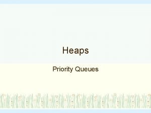 Heaps Priority Queues Outline Binary heaps Binomial queues