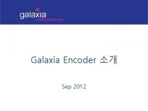 Galaxia Encoder Sep 2012 I II Galaxia Encoder