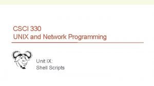 CSCI 330 UNIX and Network Programming Unit IX