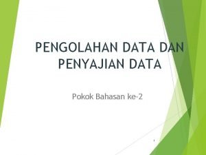 PENGOLAHAN DATA DAN PENYAJIAN DATA Pokok Bahasan ke2