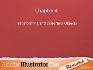 Chapter 4 Transforming and Distorting Objects Objectives Transform