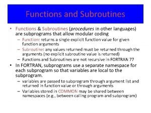 Functions and Subroutines Functions Subroutines procedures in other