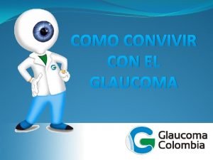 COMO CONVIVIR CON EL GLAUCOMA EL GLAUCOMA NO