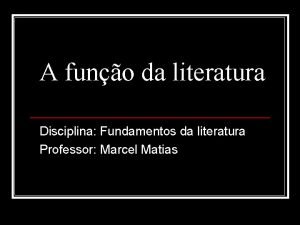 A funo da literatura Disciplina Fundamentos da literatura