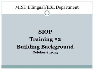 MISD BilingualESL Department SIOP Training 2 Building Background