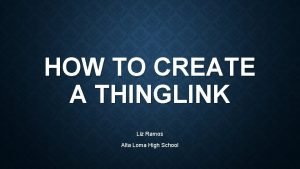 HOW TO CREATE A THINGLINK Liz Ramos Alta