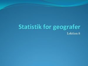 Statistik for geografer Lektion 8 Stokastiske variable En